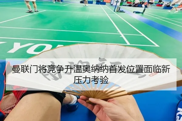 曼联门将竞争升温奥纳纳首发位置面临新压力考验（STARSPORTS）